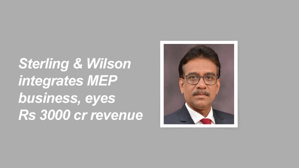 Sterling & Wilson integrates MEP business, eyes Rs 3000 cr revenue
