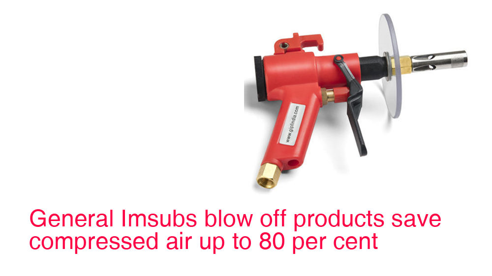 General Imsubs blow off products save compressed air up to 80 per cent
