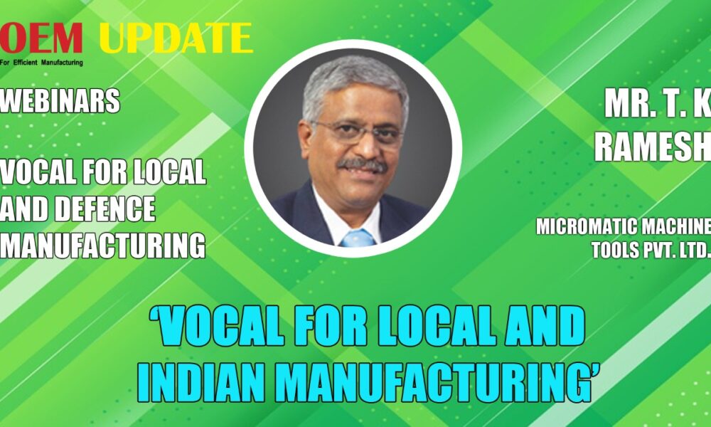 Vocal4Local and Indian Manufacturing Sector l T K Ramesh l Micromatic Machine Tools l OEM Update
