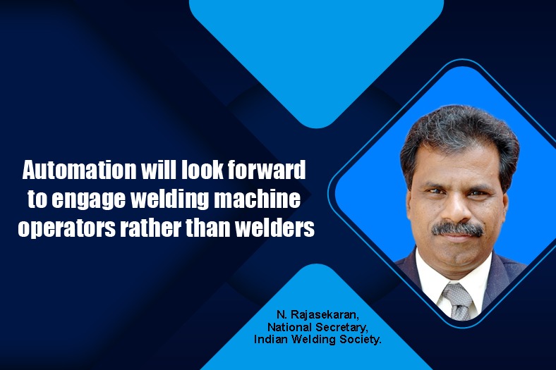 Automation will look forward to engage welding machine operators rather than welders
