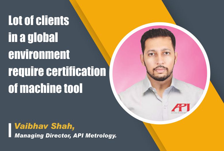 Lot of clients in a global environment require certification of machine tool