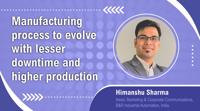 Manufacturing process to  evolve with lesser downtime  and higher production