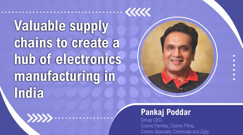 Valuable supply chains to  create a hub of electronics  manufacturing in India