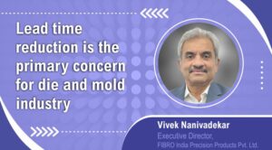 Lead time reduction is the primary concern for die and mold industry
