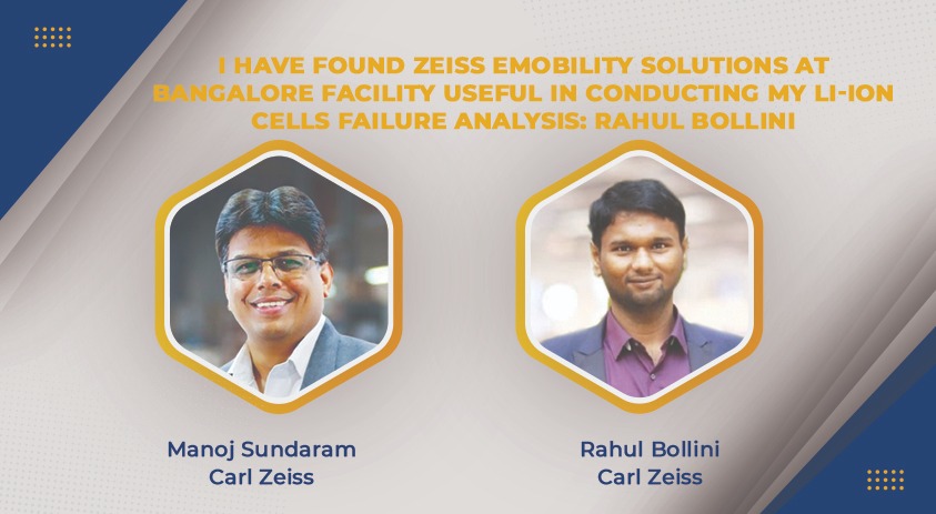 I have found ZEISS eMobility solutions at Bangalore Facility useful in conducting my Li-ion cells failure analysis: Rahul Bollini 
