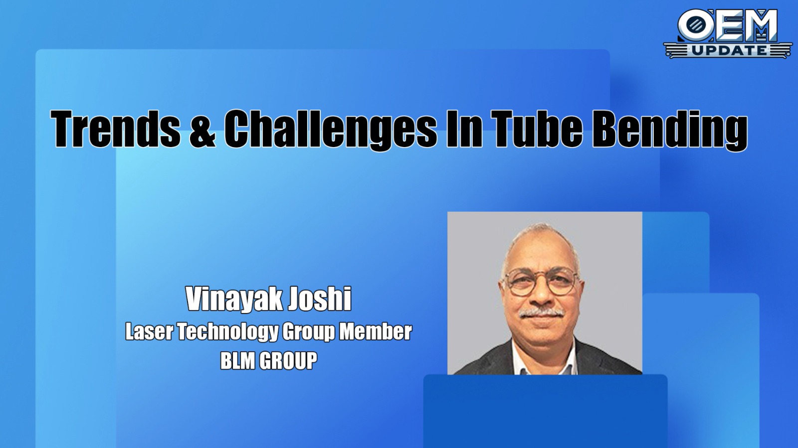 Trends & Challenges In Tube Bending | Vinayak Joshi | OEM Update Magazine