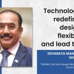 Technologies redefining designs, flexibility and lead time Technologies redefining designs, flexibility and lead time
