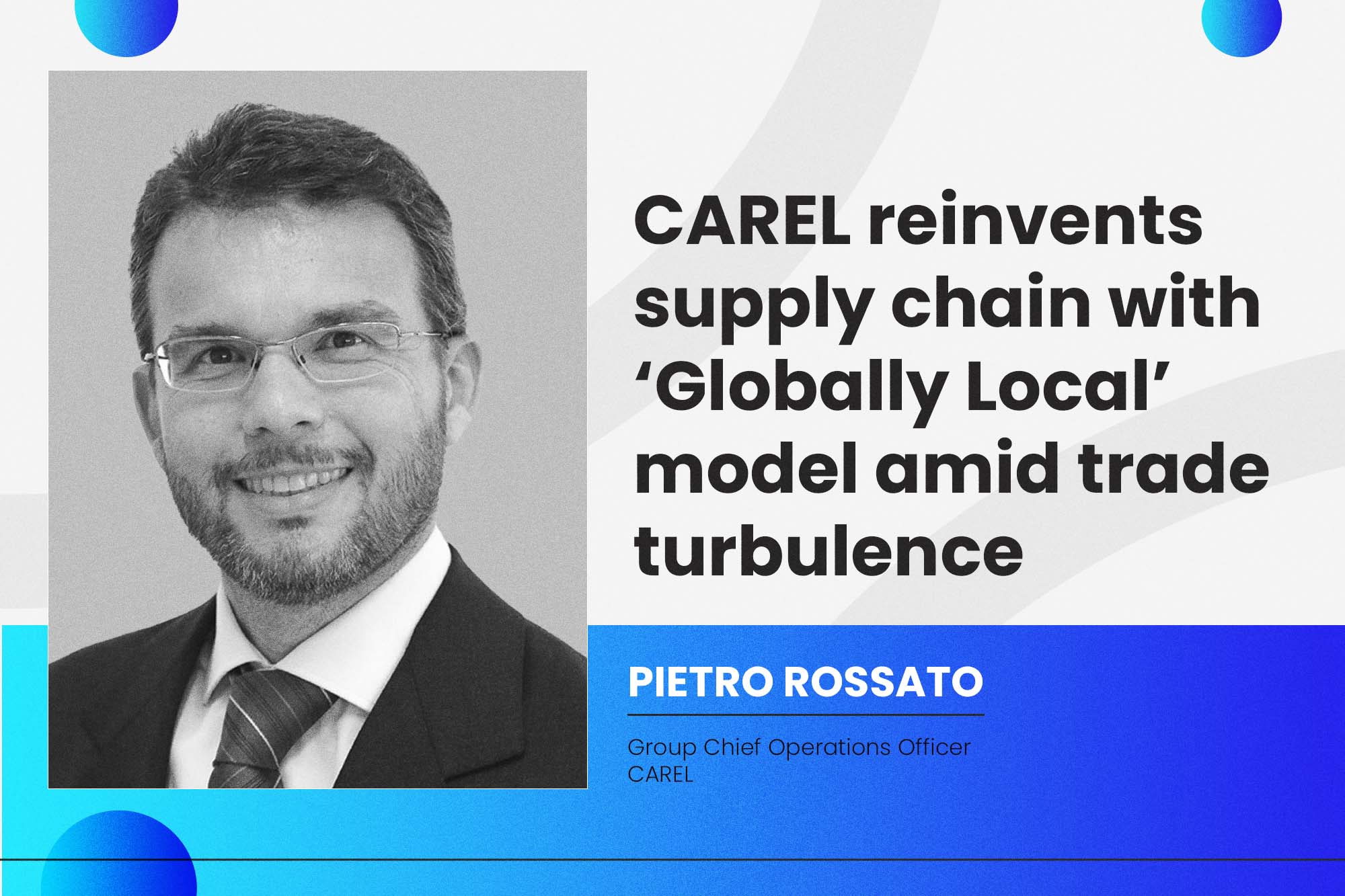 CAREL reinvents supply chain with ‘Globally Local’ model amid trade turbulence