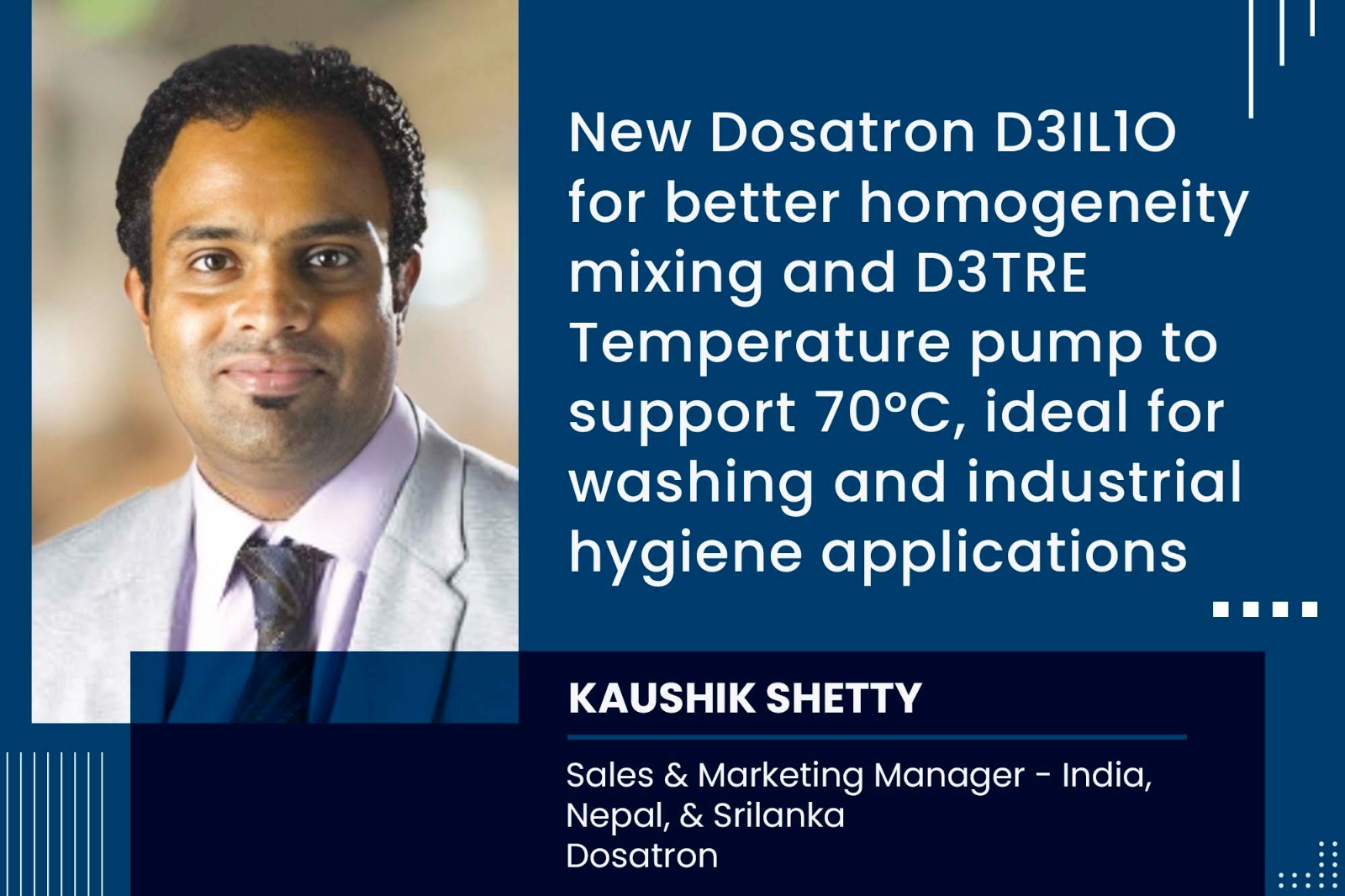 New Dosatron D3IL1O for better homogeneity mixing and D3TRE Teperature pump to supports 70°C, ideal for washing and industrial hygiene applications