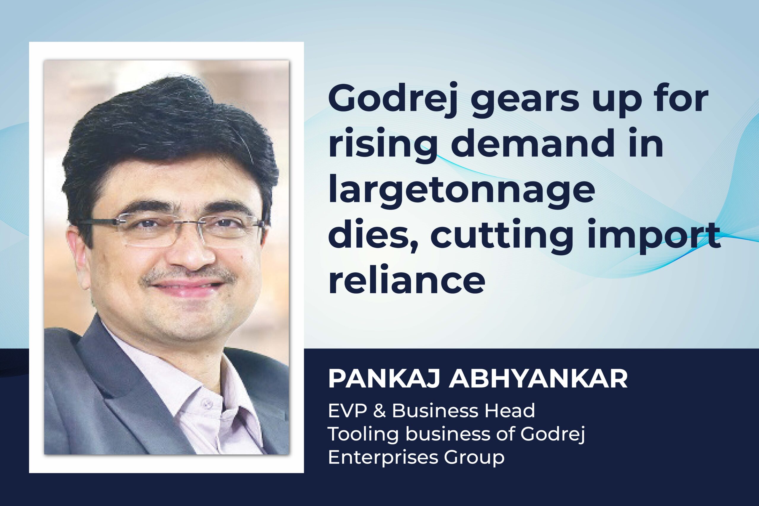 Godrej gears up for rising demand in large-tonnage dies, cutting import reliance