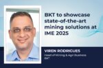 BKT to showcase state-of-the-art mining solutions at IME 2025 BKT to showcase state-of-the-art mining solutions at IME 2025