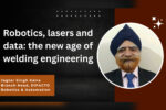 Robotics, lasers and data: the new age of welding engineering Robotics, lasers and data: the new age of welding engineering