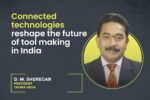 Connected technologies reshape the future of toolmaking in India Connected technologies reshape the future of toolmaking in India