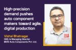 High-precision demand pushes auto component makers toward agile, digital production High-precision demand pushes auto component makers toward agile, digital production