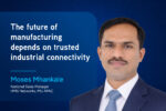 The future of manufacturing depends on trusted industrial connectivity The future of manufacturing depends on trusted industrial connectivity