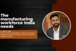 The manufacturing workforce India needs The manufacturing workforce India needs