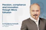 Precision, compliance and innovation through Micro-Extrusion Precision, compliance and innovation through Micro-Extrusion